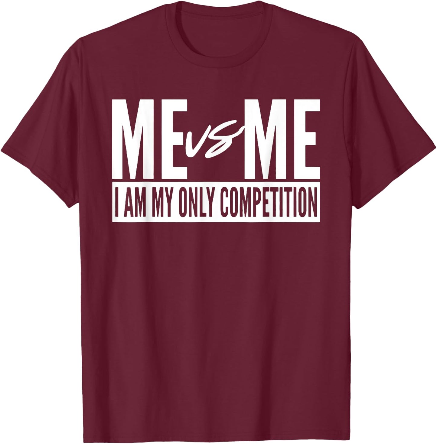 Me vs Me I am My Only Competition Inspirational Motivational T-Shirt - T-Shirt | Maroon