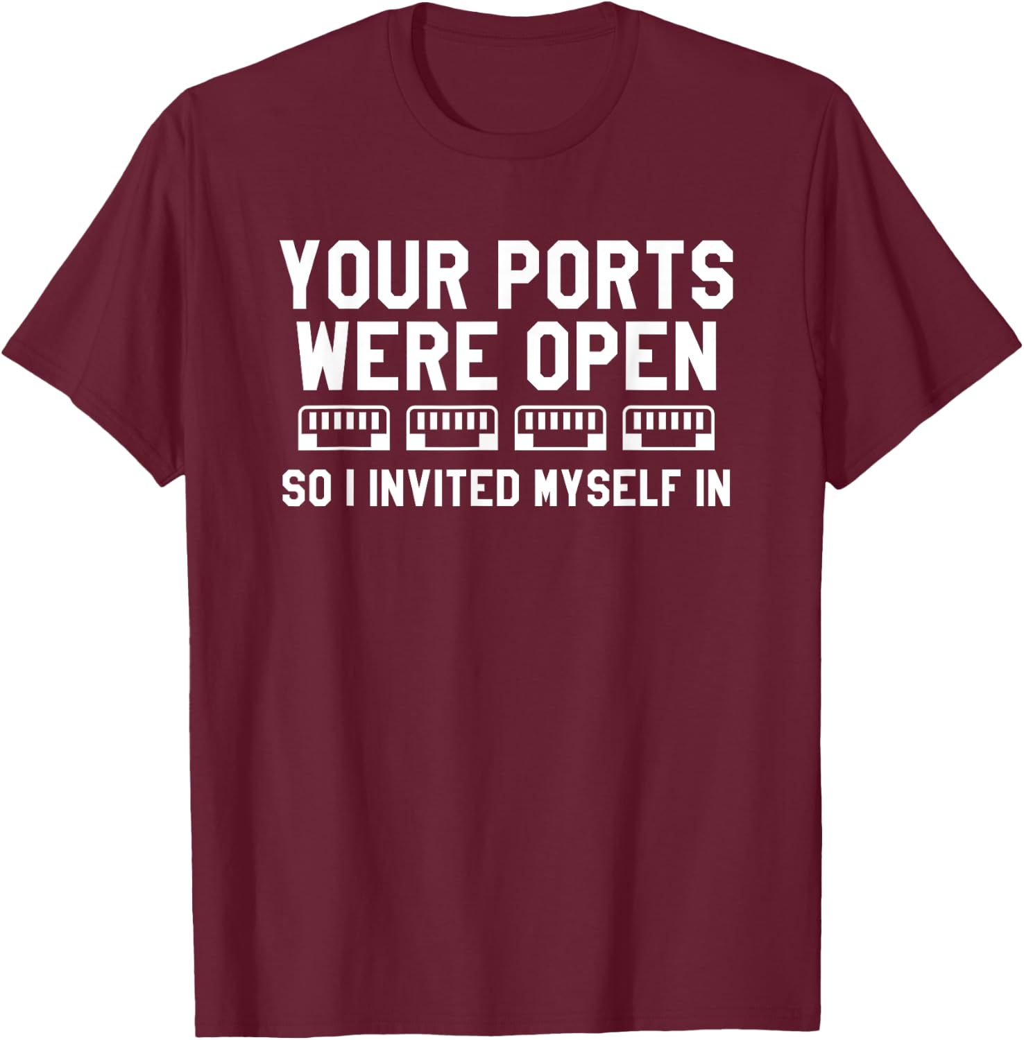 Your Ports Were Open So I Invited Myself In Cybersecurity T-Shirt - T-Shirt | Maroon