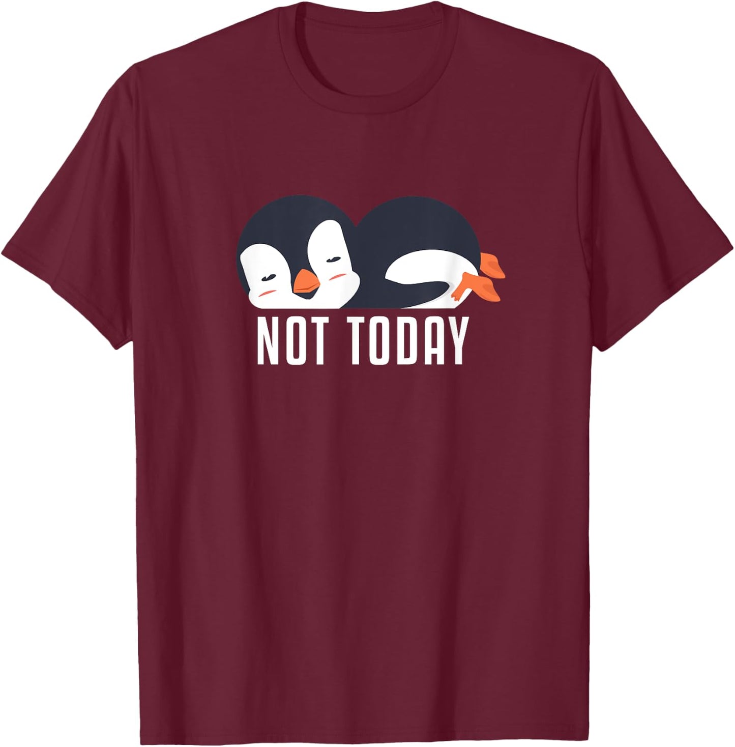 Not Today Sea Bird King Emperor Penguin Lover Penguin T-Shirt - T-Shirt | Maroon