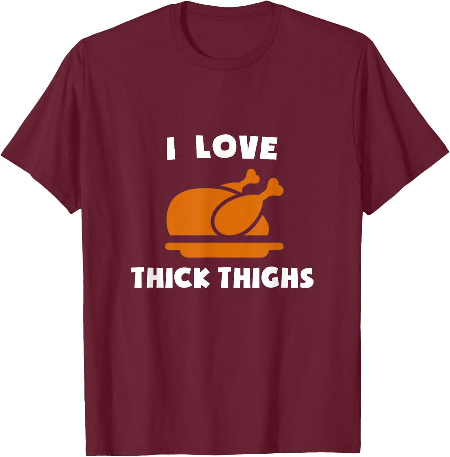 I Love Thick Thighs Delicious Turkey Day Thanksgiving Diner T-Shirt - T-Shirt | Maroon