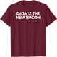 Data Is The New Bacon Funny T-Shirt - T-Shirt | Maroon