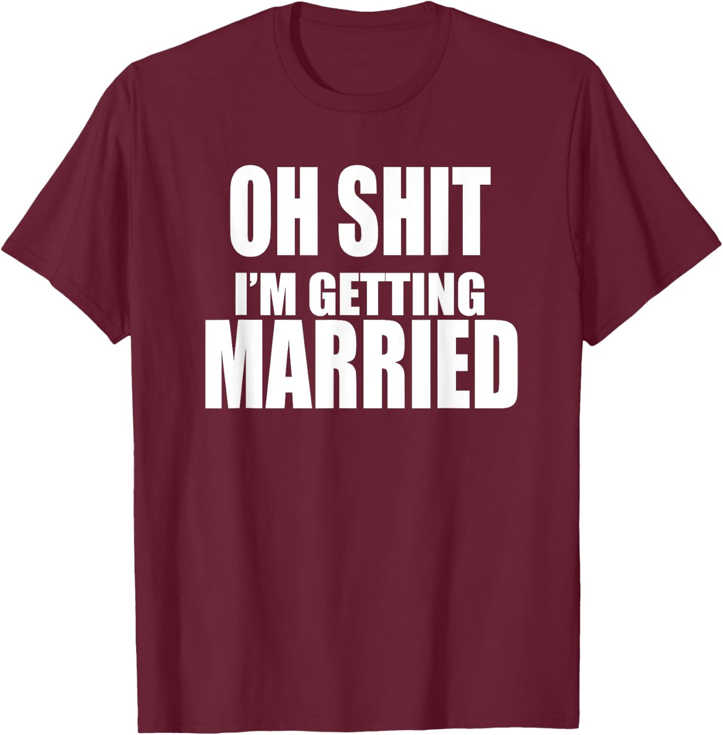 OH SHIT I'M GETTING MARRIED Funny Bachelor Bachelorette T-Shirt - T-Shirt | Maroon