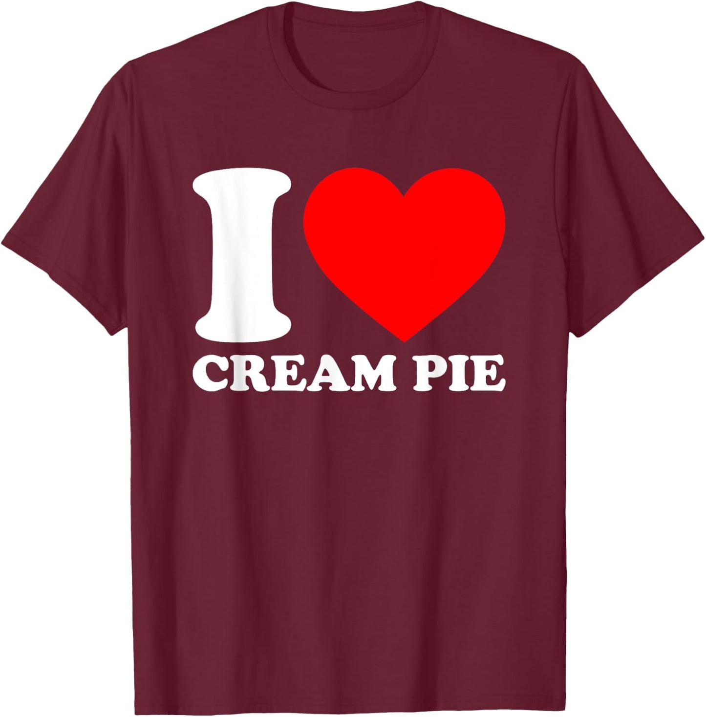 I Love Cream Pie T-Shirt - T-Shirt | Maroon