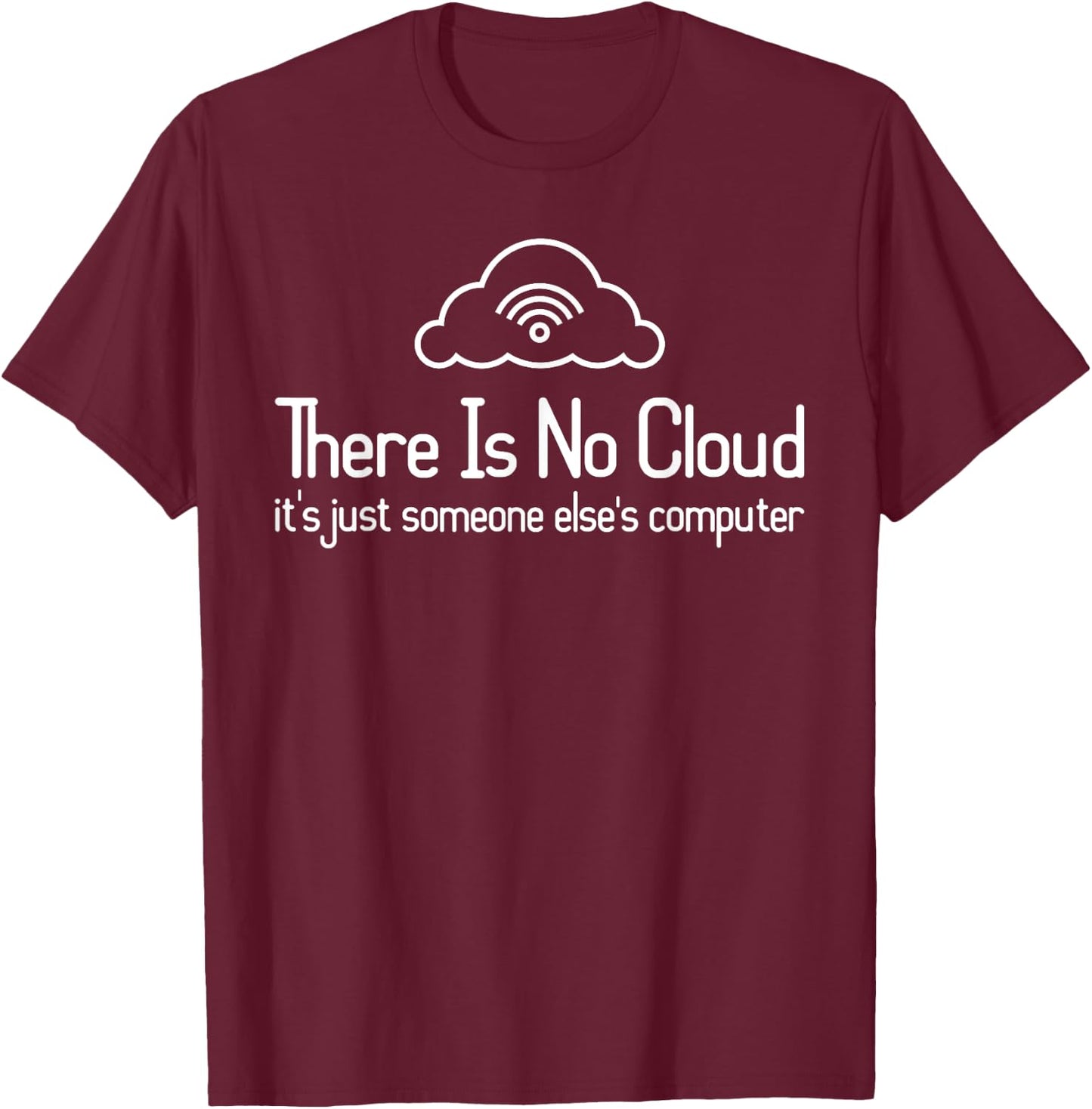There Is No Cloud Just Someone Else's Computer - Programmer T-Shirt - T-Shirt | Maroon