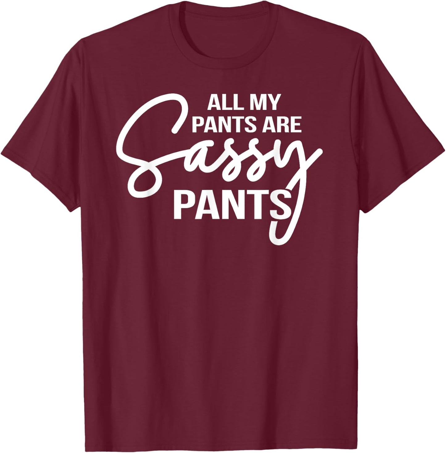 All my pants are Sassy Pants ladies humor graphics T-Shirt - T-Shirt | Maroon