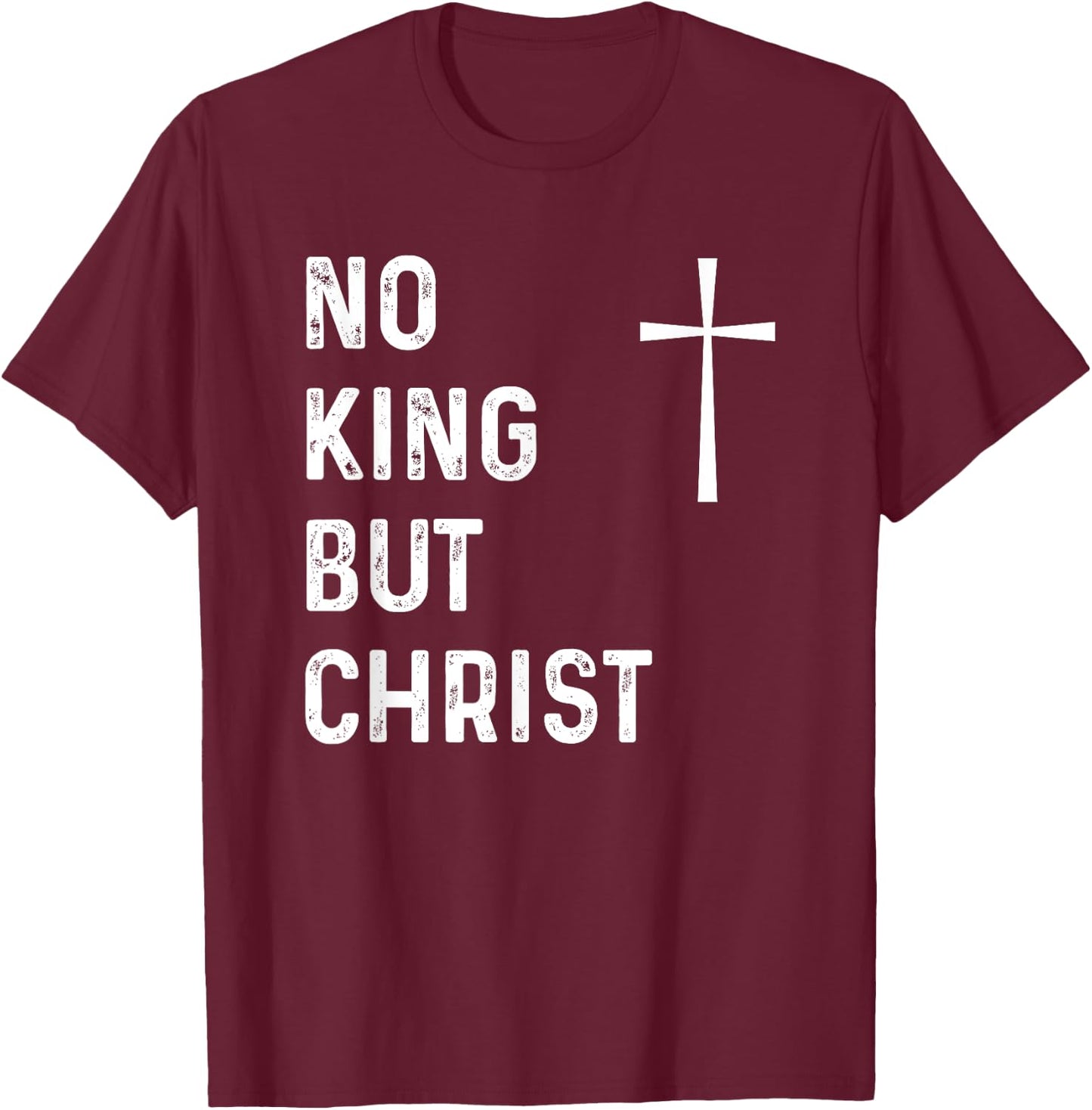 No King But Christ God Christian Jesus Christianity Bible T-Shirt - T-Shirt | Maroon