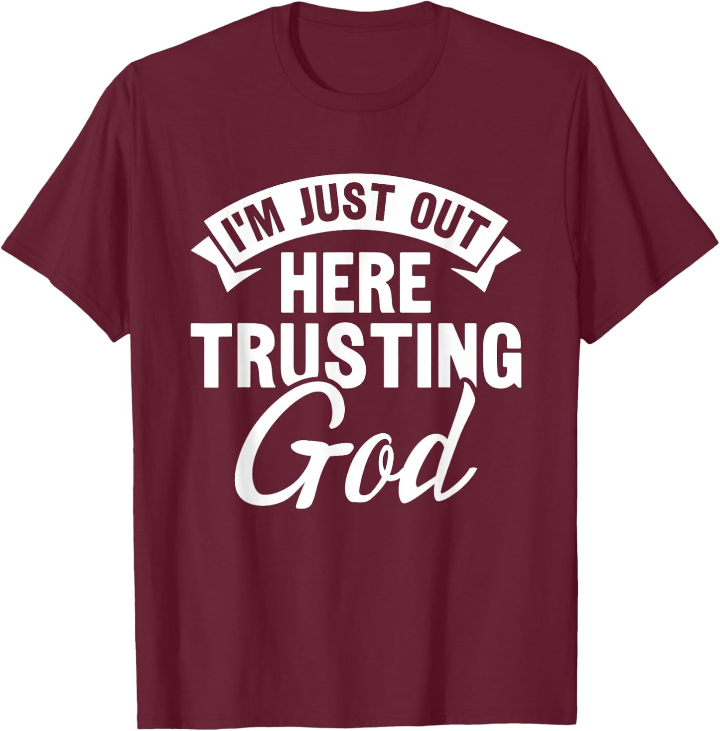 Christian Jesus Bible I'm Just Out Here Trusting God T-Shirt - T-Shirt | Maroon