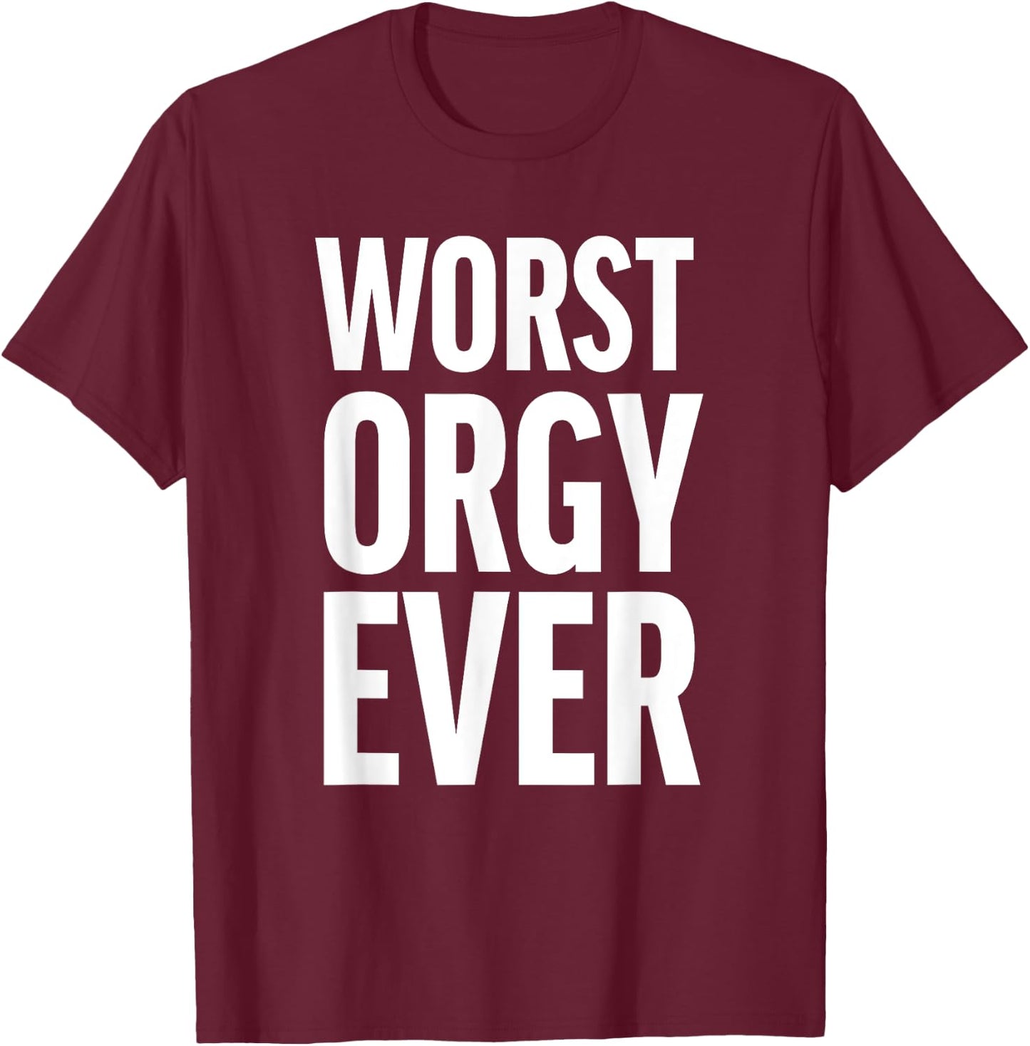 Worst Orgy Ever - Funny Orgy Shirt or Women T-Shirt - T-Shirt | Maroon