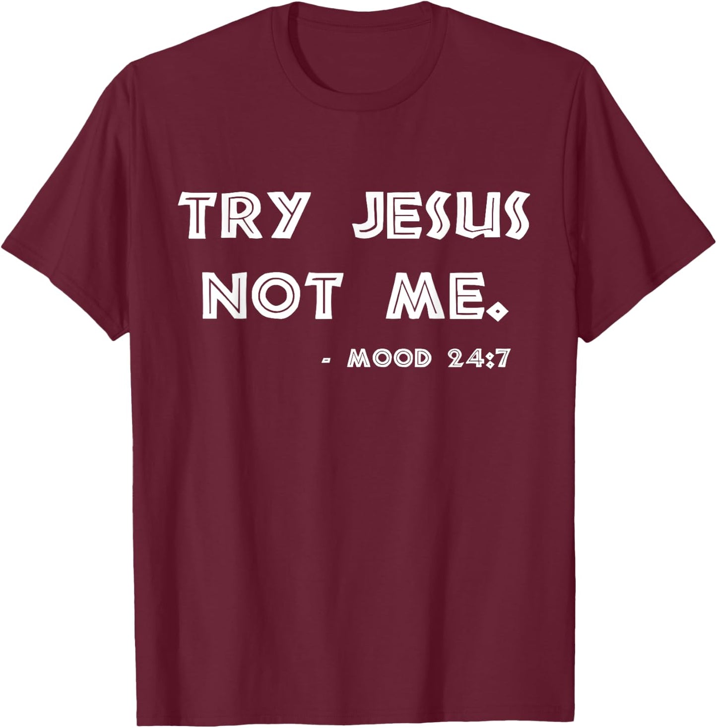 Try Jesus Not Me Apparel & Men Scripture Mood 24:7 T-Shirt - T-Shirt | Maroon