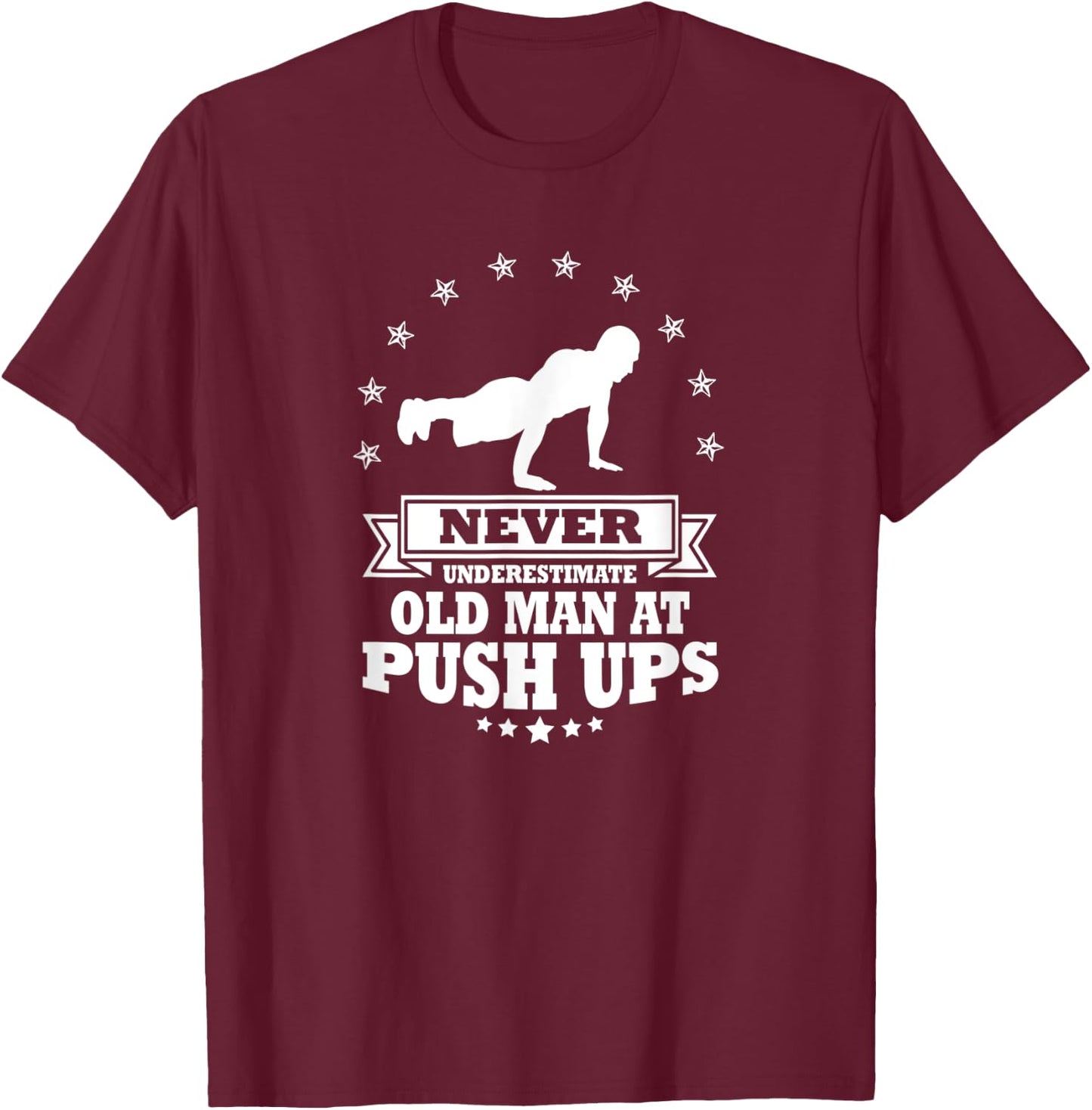 Never Underestimate an Old Man at Push Ups T-Shirt - T-Shirt | Maroon
