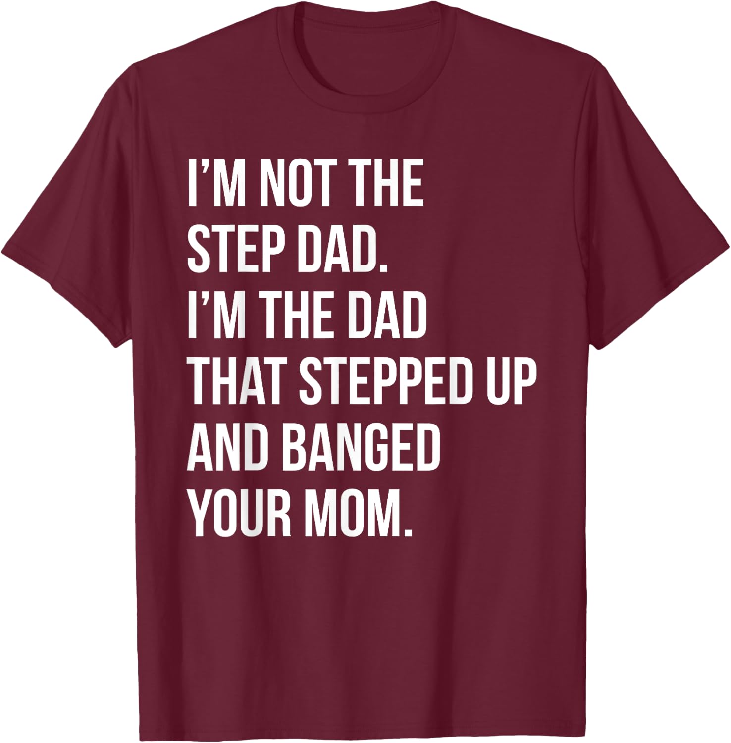 Step Dad Banging Moms Funny Shitty Dad Pun T-Shirt - T-Shirt | Maroon