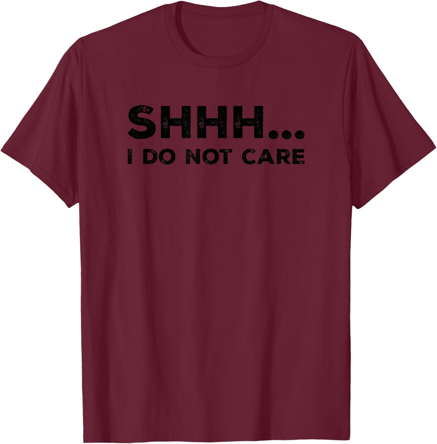 SHHH I DO NOT CARE Funny Humorous Sarcastic Rude Saying T-Shirt - T-Shirt | Maroon