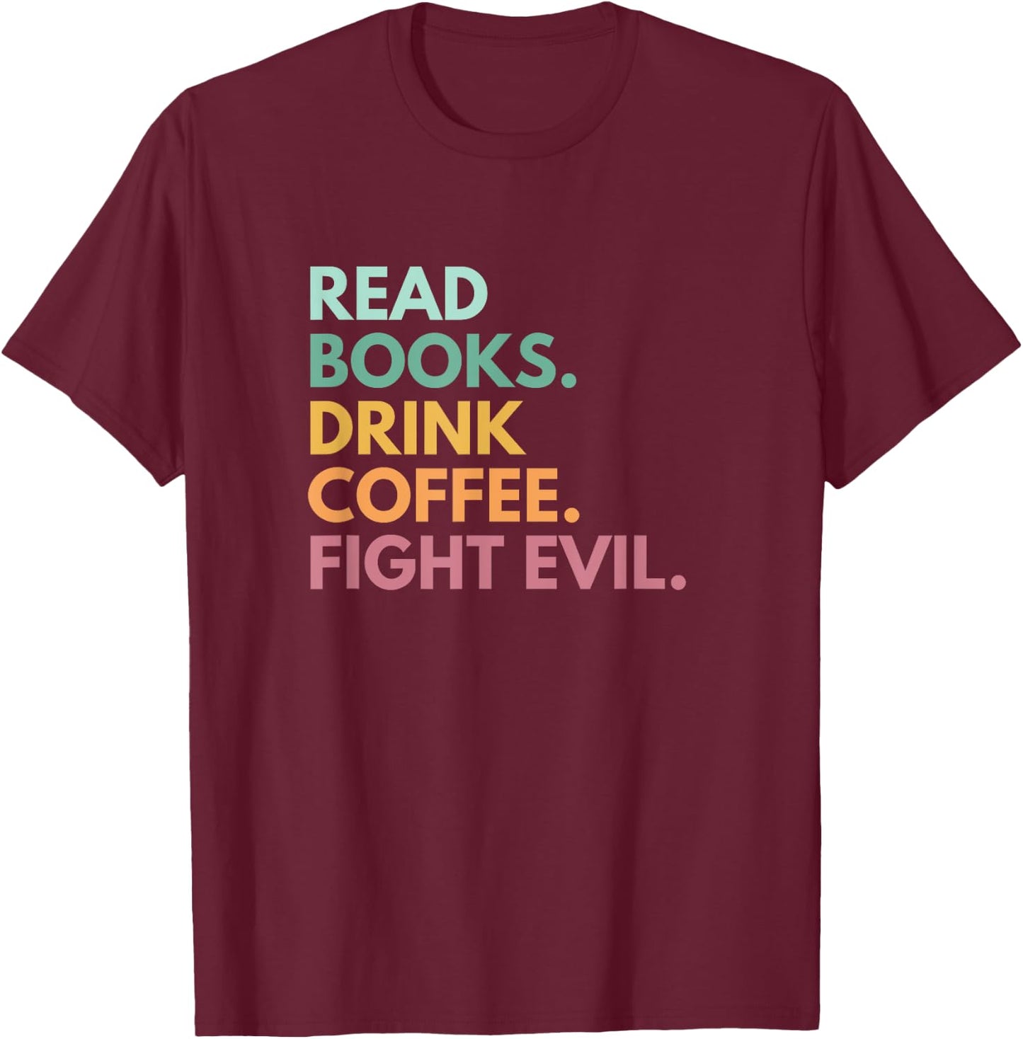 Read Books Drink Coffee Fight Evil T-Shirt - T-Shirt | Maroon