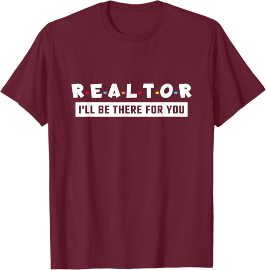 Realtor I'll Be There For You, Real Estate T-Shirt - T-Shirt | Maroon