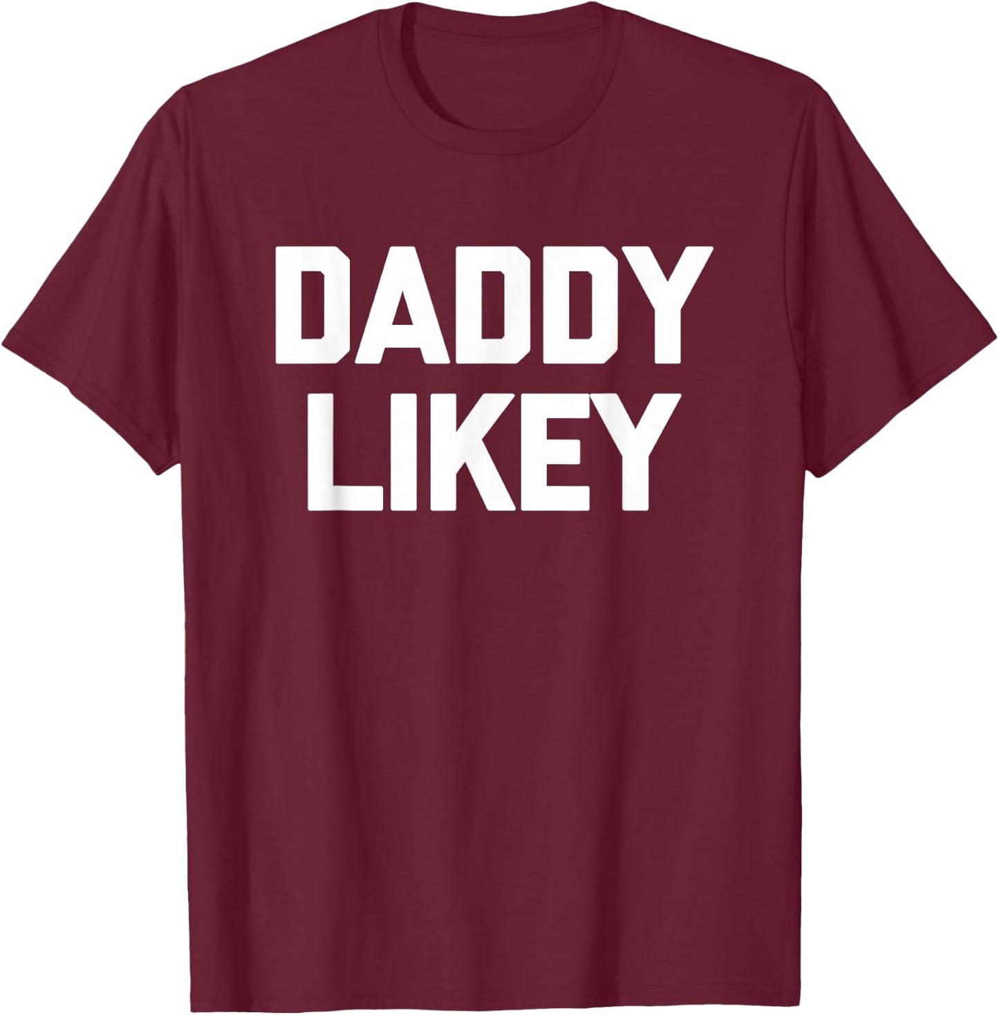 Daddy Likey - Funny Saying Sarcastic Novelty Guys Cool Men T-Shirt - T-Shirt | Maroon