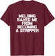 Welding Saved Me From Becoming A Stripper Funny Welder Shirt T-Shirt - T-Shirt | Maroon