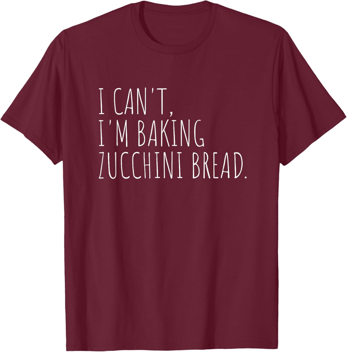 I Can't I'm Baking Zucchini Bread Funny Baker T-Shirt - T-Shirt | Maroon
