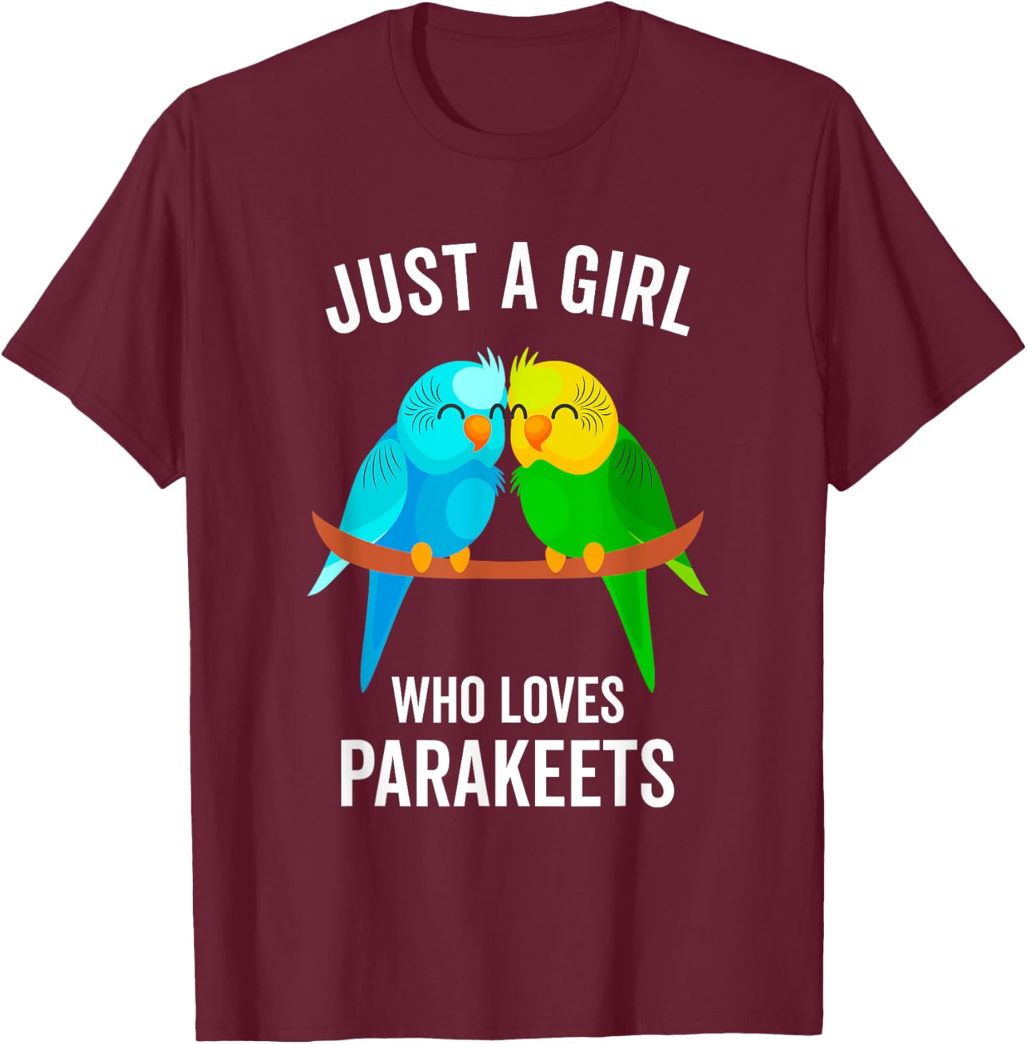 Just A Girl Who Loves Parakeets Pet Bird Lover Funny Gift T-Shirt - T-Shirt | Maroon
