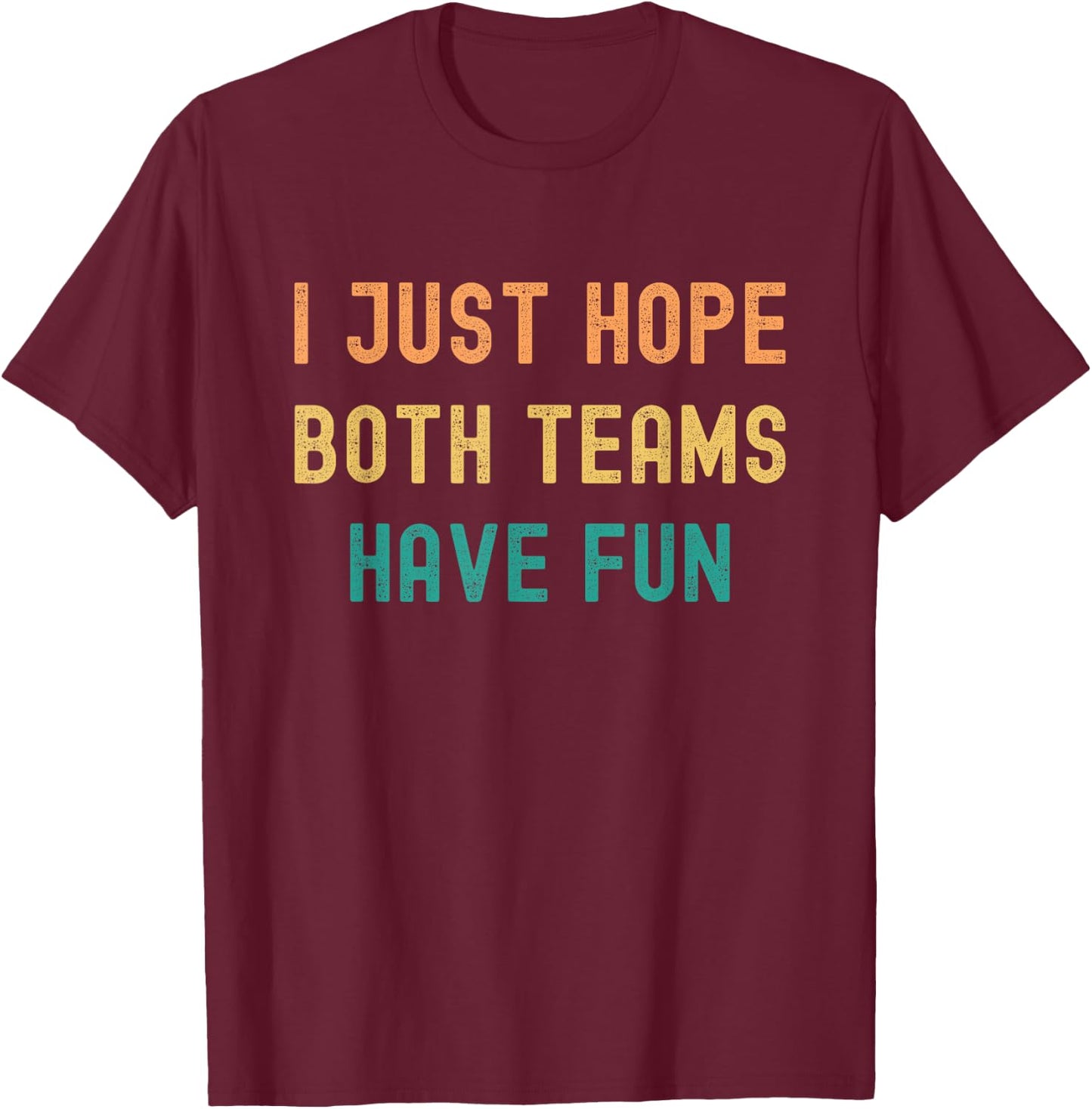 I Just Hope Both Teams Have Fun Vintage Funny Football Fan T-Shirt - T-Shirt | Maroon