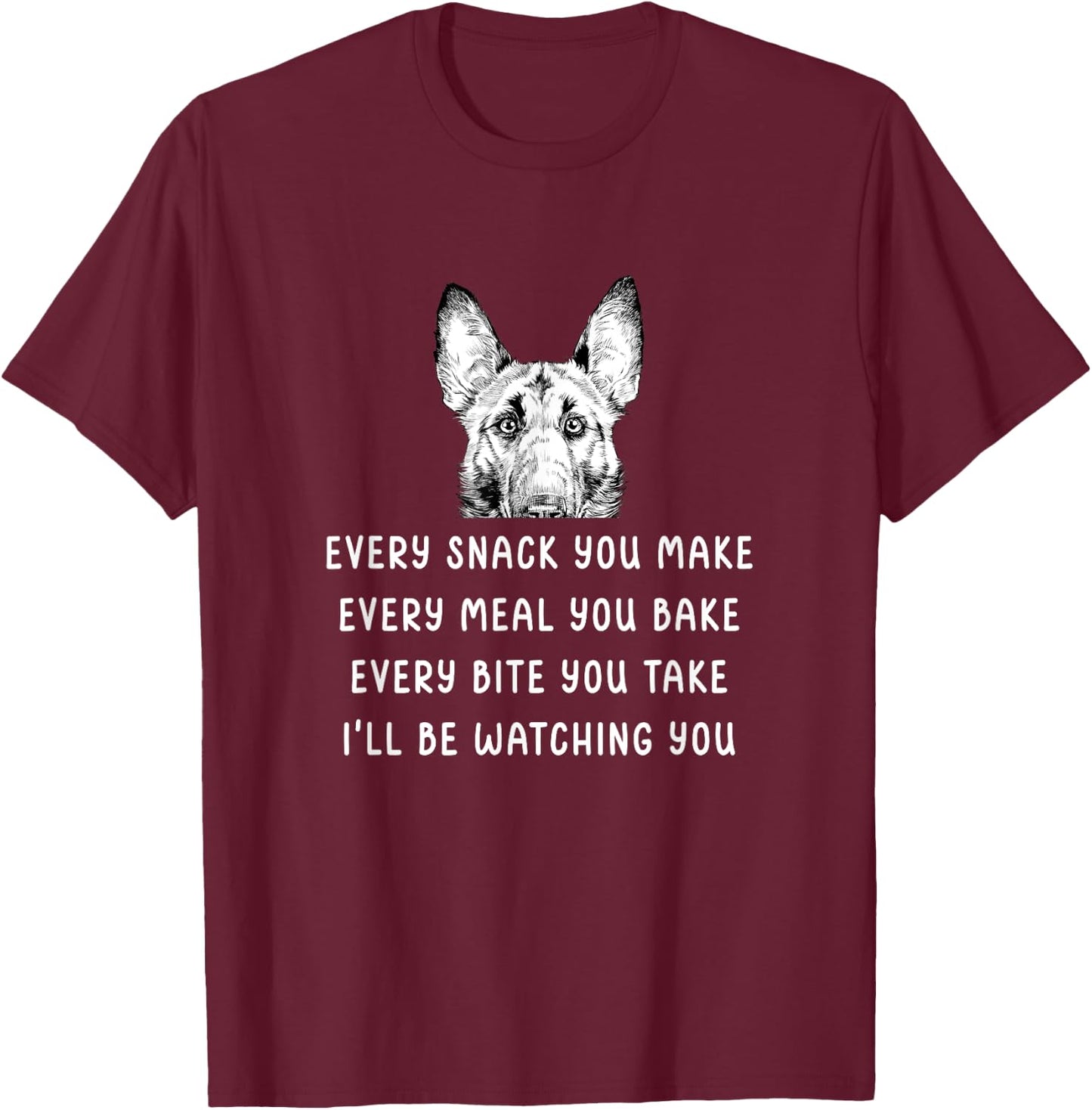 Every snack you make Every meal you bake Belgian Malinois T-Shirt - T-Shirt | Maroon