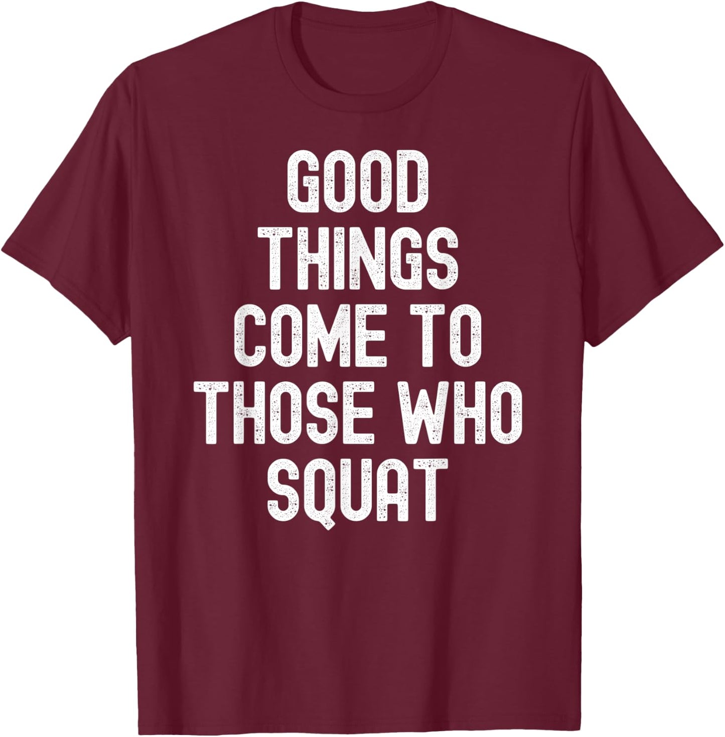 Men Women good things come to those who squat T-Shirt - T-Shirt | Maroon