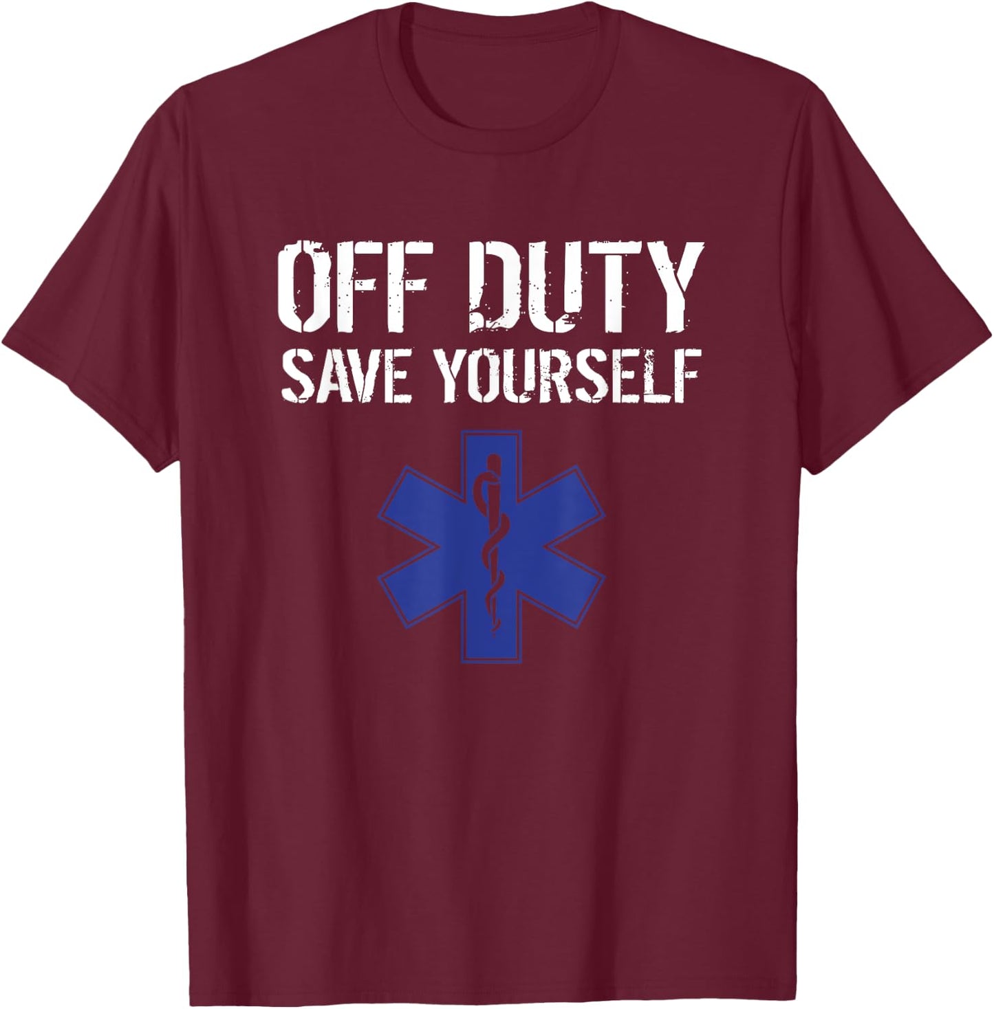 Funny EMS for EMTs Off Duty Save Yourself T-Shirt - T-Shirt | Maroon