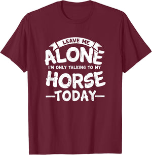 Leave Me Alone I'm Only Talking to My Horse Gift T-Shirt - T-Shirt | Maroon