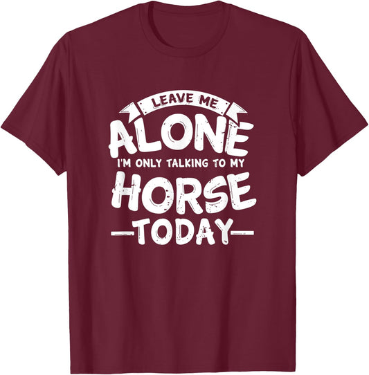 Leave Me Alone I'm Only Talking to My Horse Gift T-Shirt - T-Shirt | Maroon