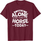 Leave Me Alone I'm Only Talking to My Horse Gift T-Shirt - T-Shirt | Maroon