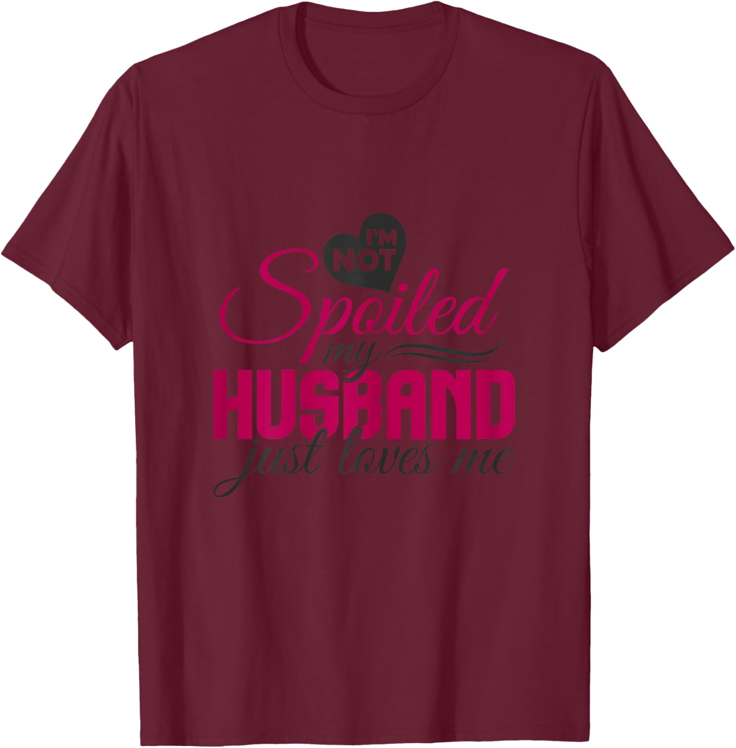 I'm not Spoiled my Husband Just Loves Me - Wife Husband T-Shirt - T-Shirt | Maroon