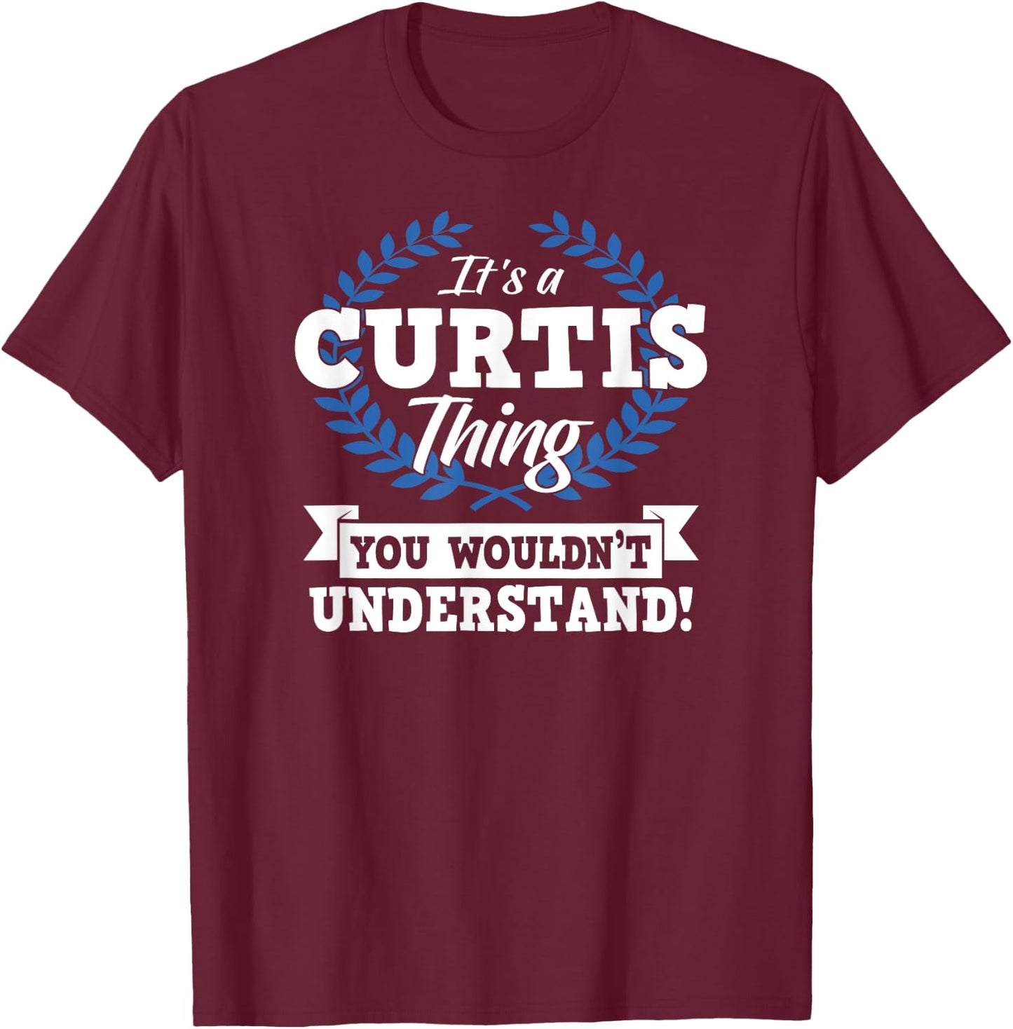 It's A Curtis Thing You Wouldn't Understand Name Shirt T-Shirt - T-Shirt | Maroon