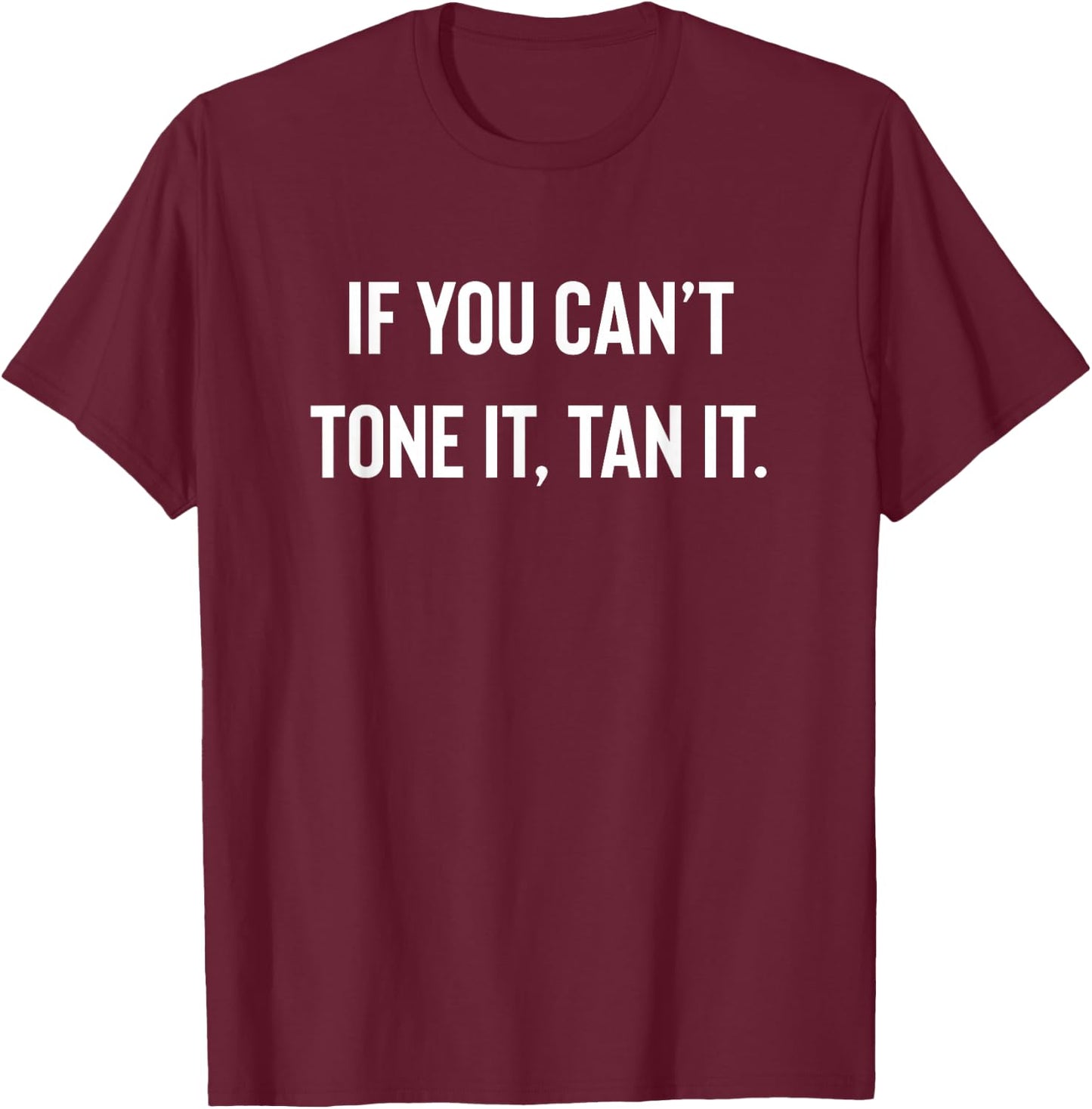 If You Cant Tone It, Tan It | Lazy Gym Fitness T-Shirt - T-Shirt | Maroon