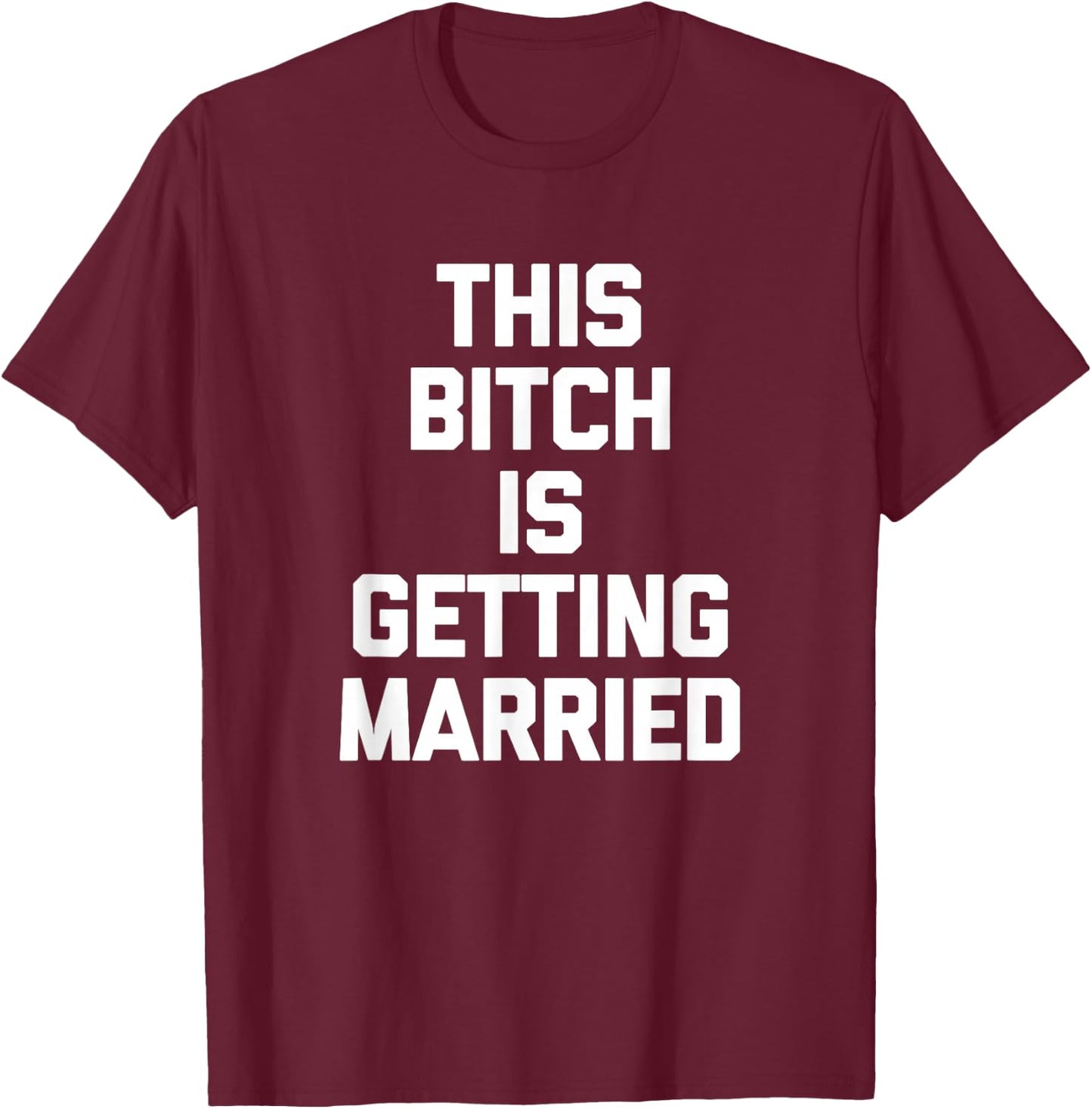 This Bitch Is Getting Married Funny Bachelorette Party Bride T-Shirt - T-Shirt | Maroon