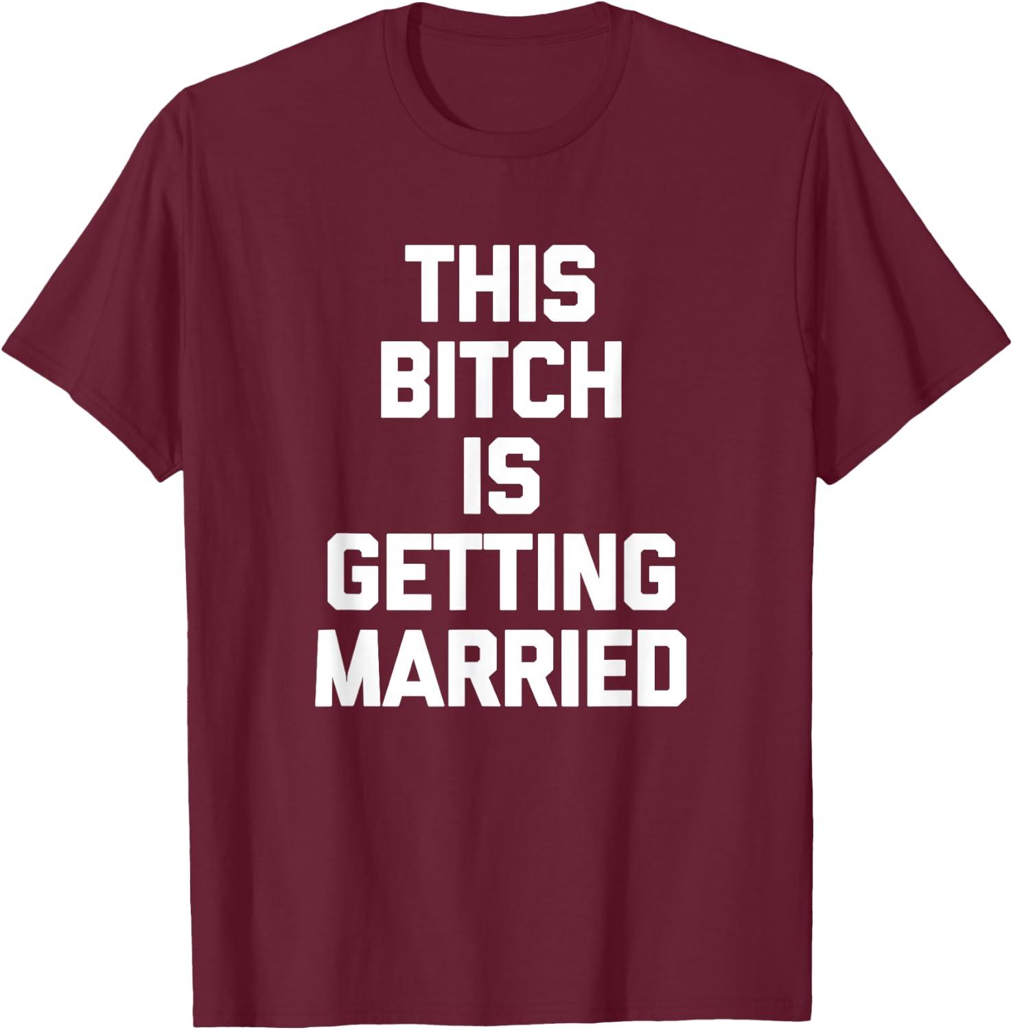 This Bitch Is Getting Married Funny Bachelorette Party Bride T-Shirt - T-Shirt | Maroon