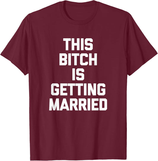 This Bitch Is Getting Married Funny Bachelorette Party Bride T-Shirt - T-Shirt | Maroon