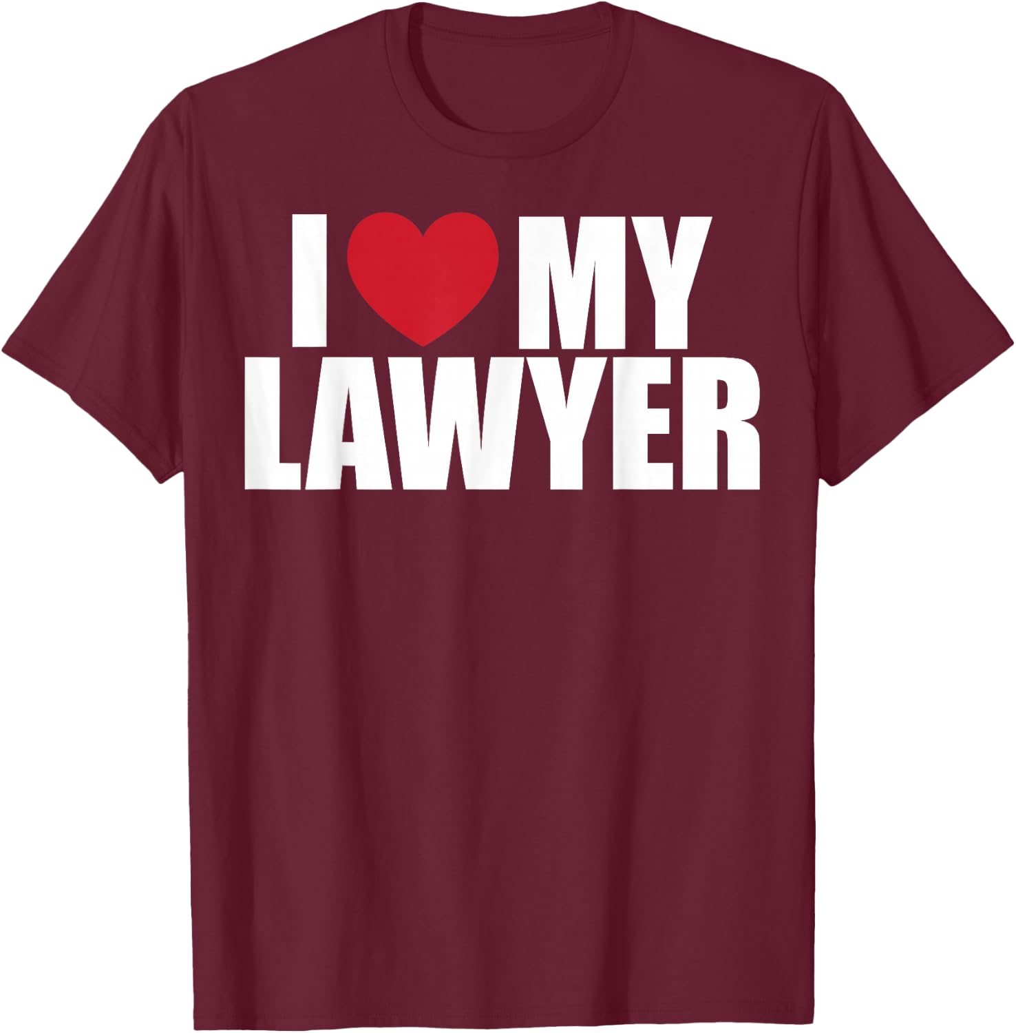 Love Your Lawyer Day I Love My Lawyer Attorney Appreciation T-Shirt - T-Shirt | Maroon