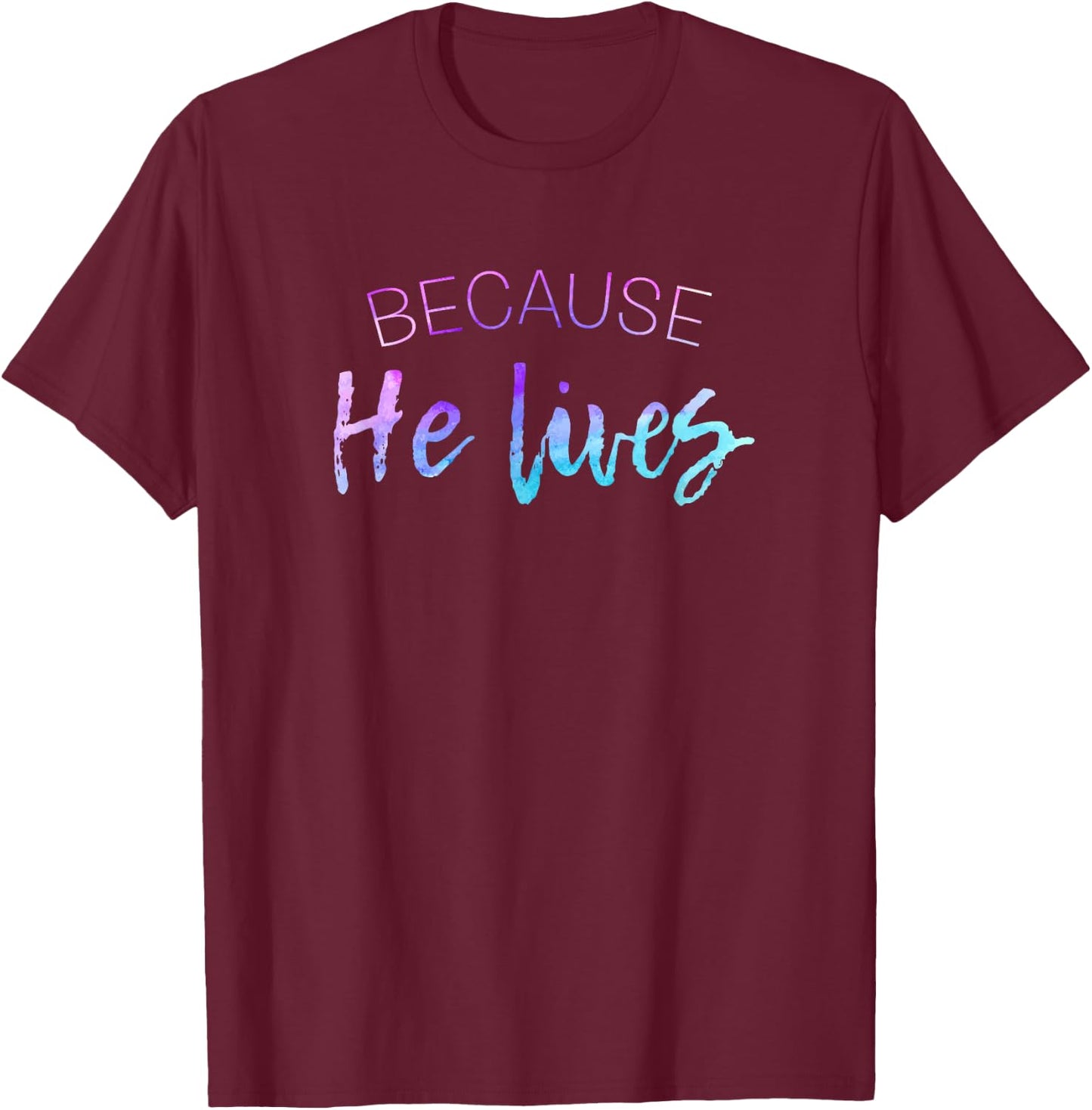 Because He Lives Shirt Cute Easter Shirt Resurrection T-Shirt - T-Shirt | Maroon