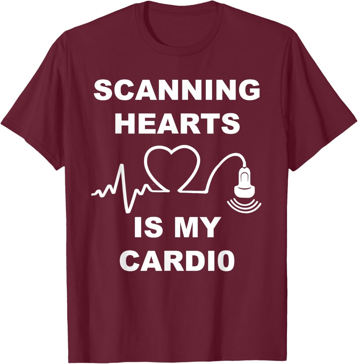 Scanning Hearts Is My Cardio Cardiac Sonographer Echo Tech T-Shirt - T-Shirt | Maroon