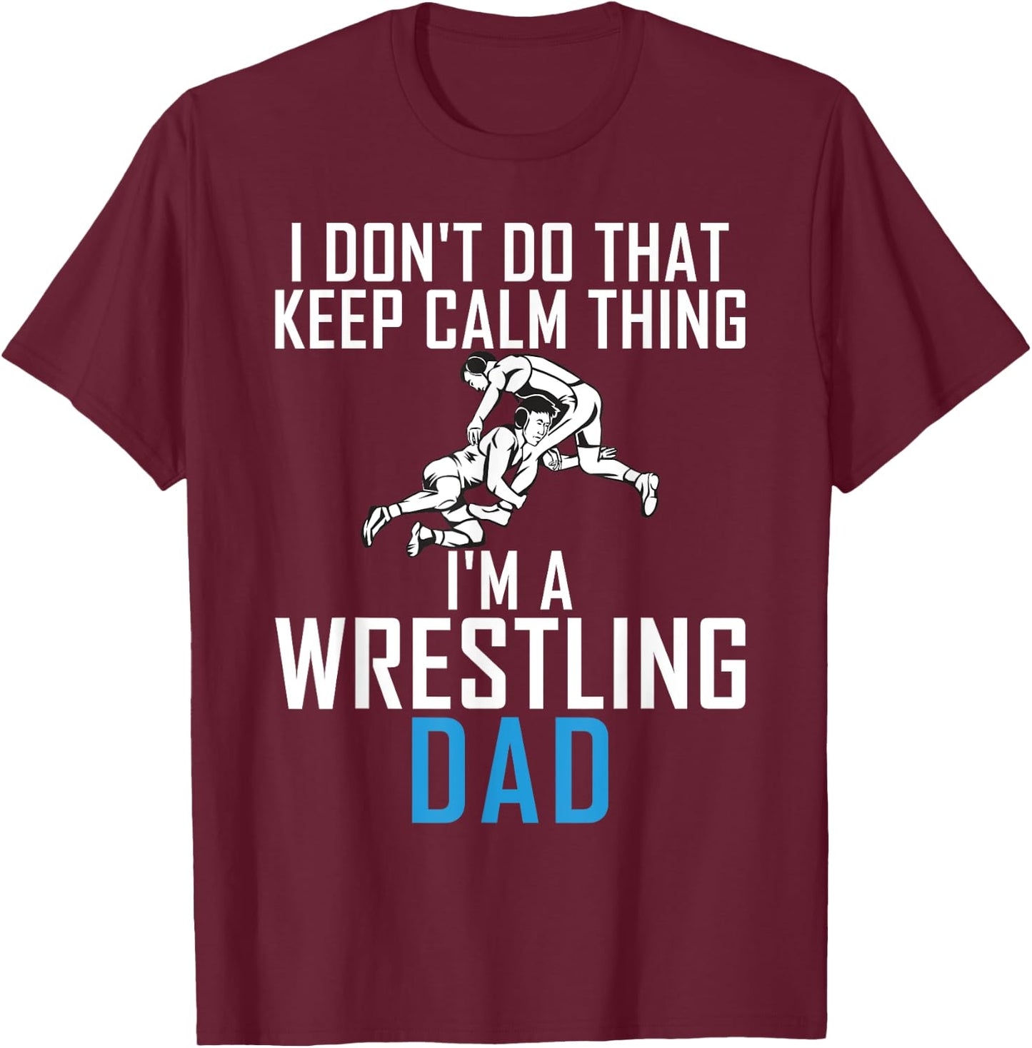 I dont do that keep calm Things im a Wrestling Dad T-Shirt - T-Shirt | Maroon
