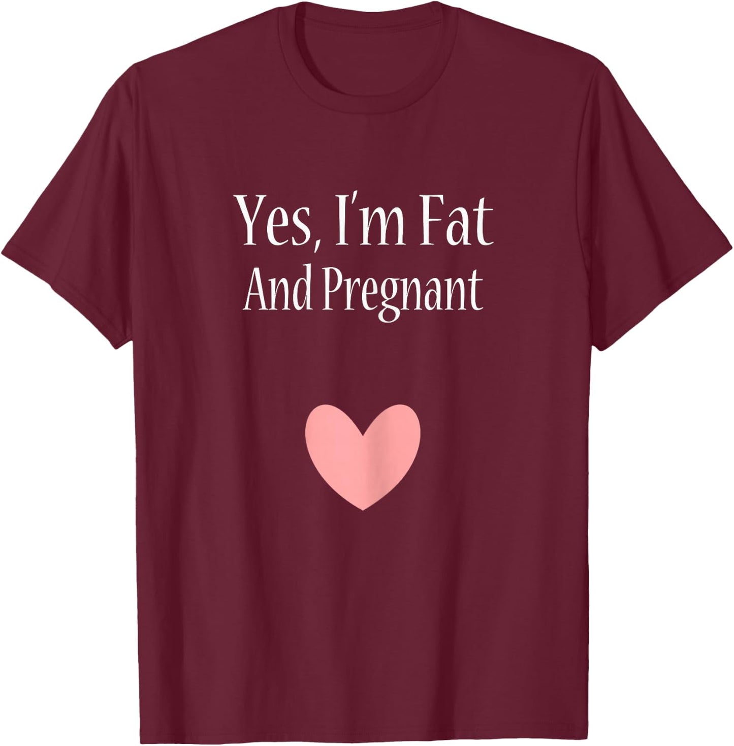 Yes I'm Fat And Pregnant Cute Woman Pregnancy T-Shirt - T-Shirt | Maroon
