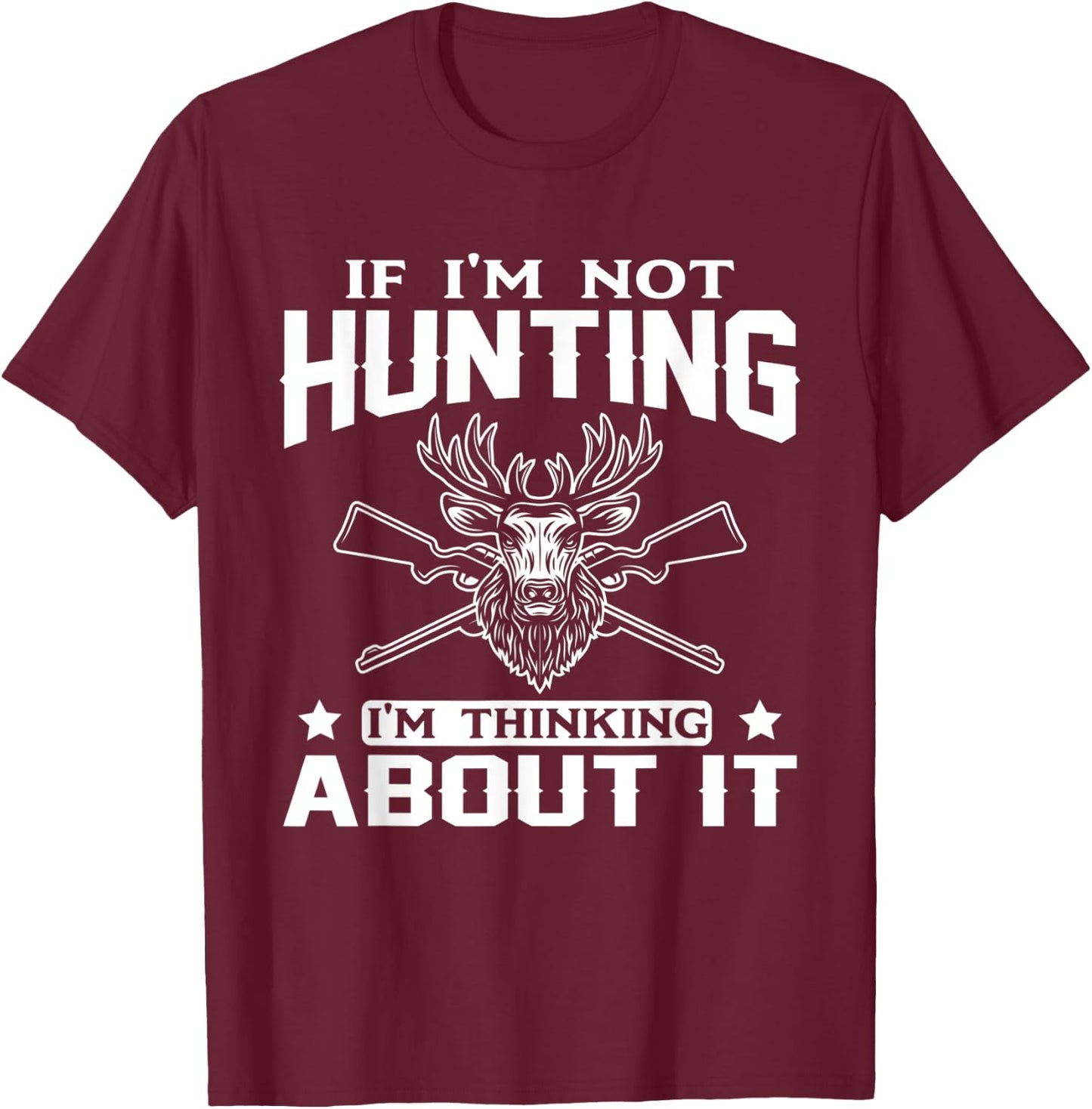 If I'm Not Hunting I'm Thinking About it Funny Hunter T-Shirt - T-Shirt | Maroon