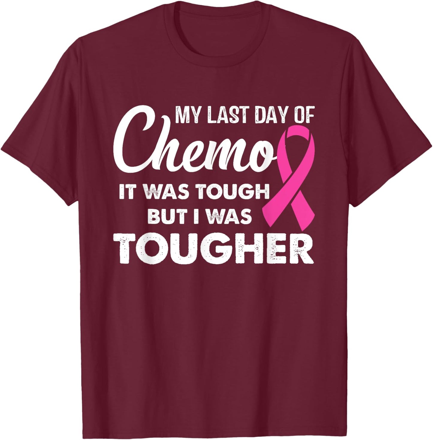 My Last Day of Chemo it Was Tough but I Was Tougher T-Shirt - T-Shirt | Maroon