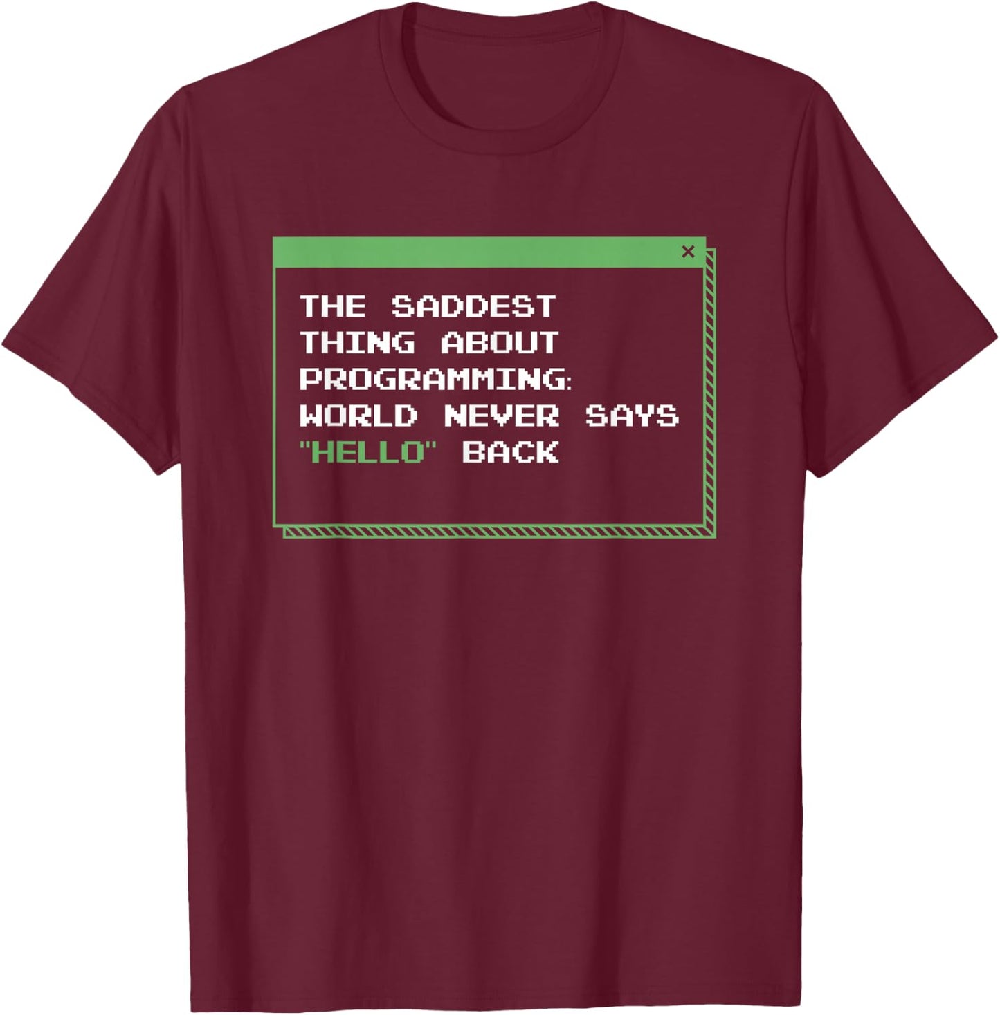 The Saddest Thing About Programming World Never Says Hello T-Shirt - T-Shirt | Maroon