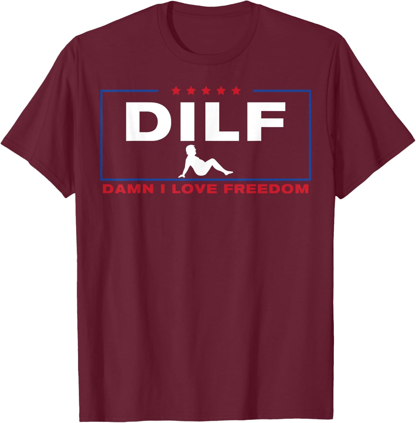 DILF Damn I Love Freedom Pro Donald Trump Fat Trucker Guy T-Shirt - T-Shirt | Maroon