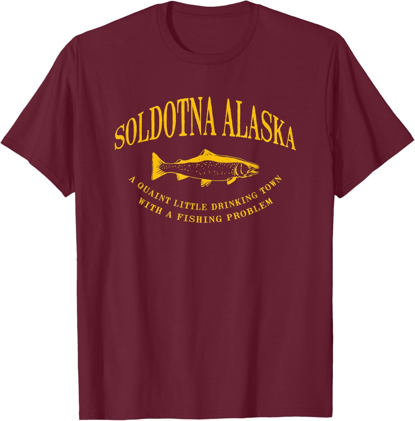 Soldotna Alaska Drinking Town With A Fishing Problem T-Shirt - T-Shirt | Maroon
