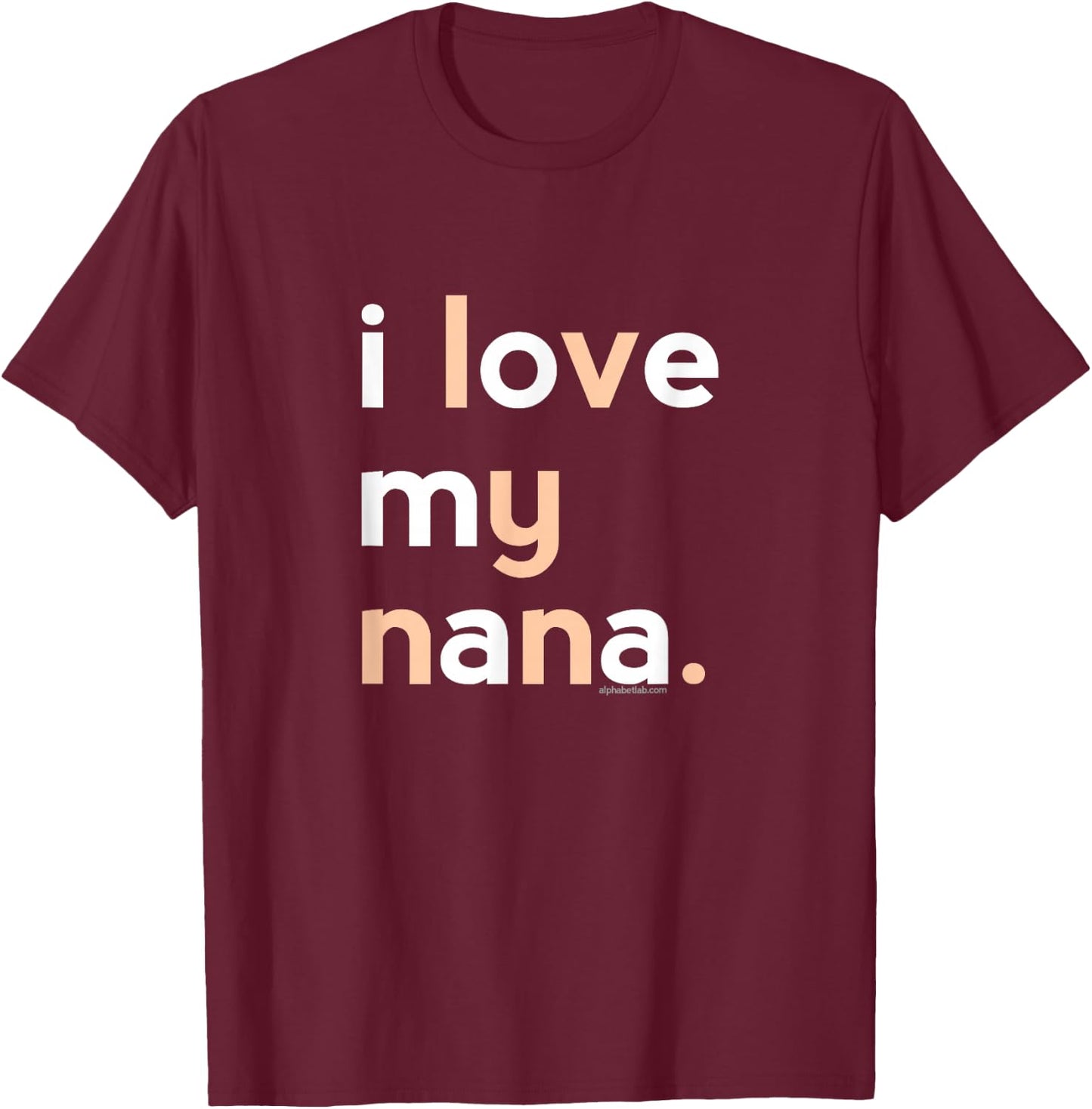 I Love My Nana Shirt Grandma Gifts | Mothers Day Gifts Ideas T-Shirt - T-Shirt | Maroon