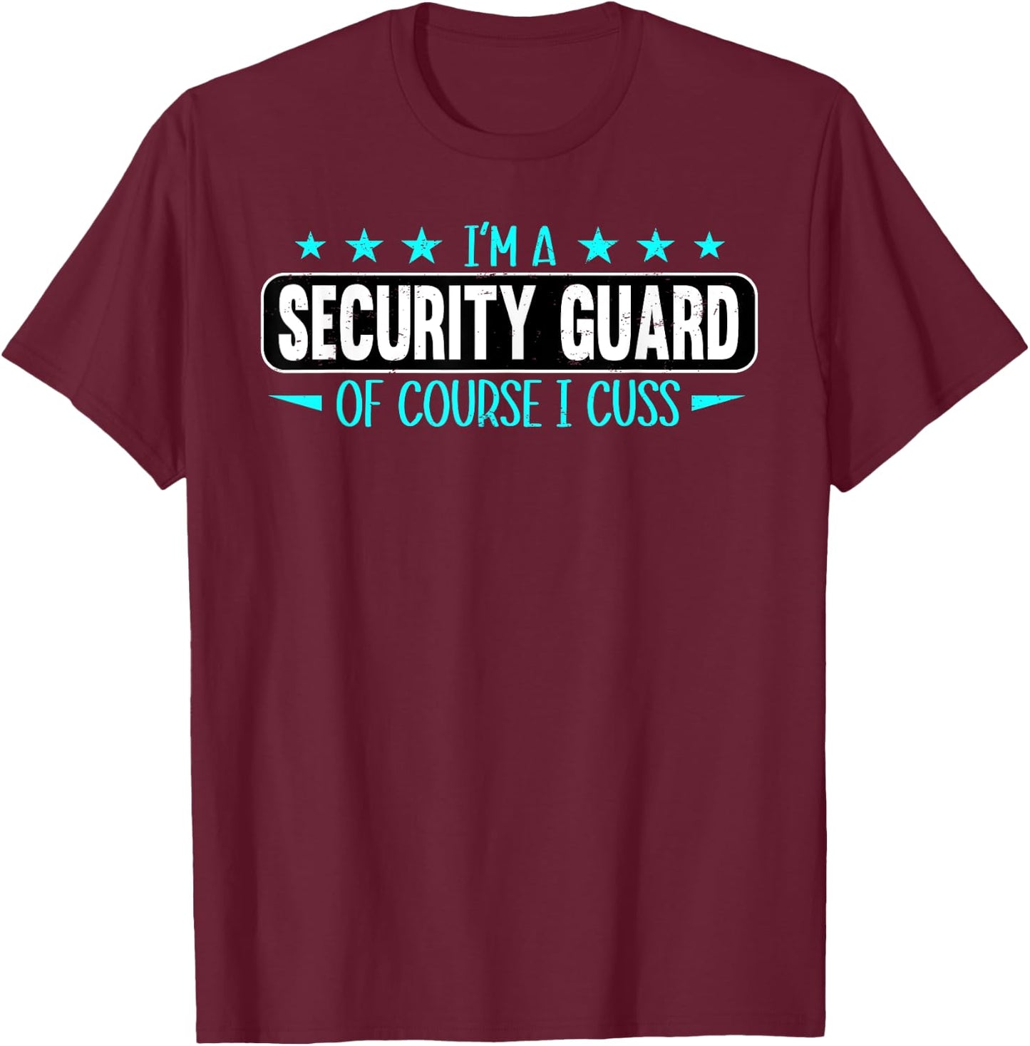 I Am Security Guard Of Course I Cuss Funny Security Enforcer T-Shirt - T-Shirt | Maroon