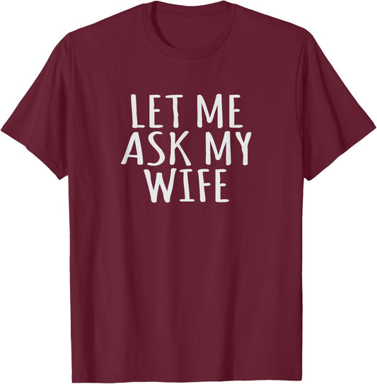 Marriage Funny Let Me Ask My Wife & Husband Humor Couples T-Shirt - T-Shirt | Maroon