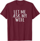 Marriage Funny Let Me Ask My Wife & Husband Humor Couples T-Shirt - T-Shirt | Maroon