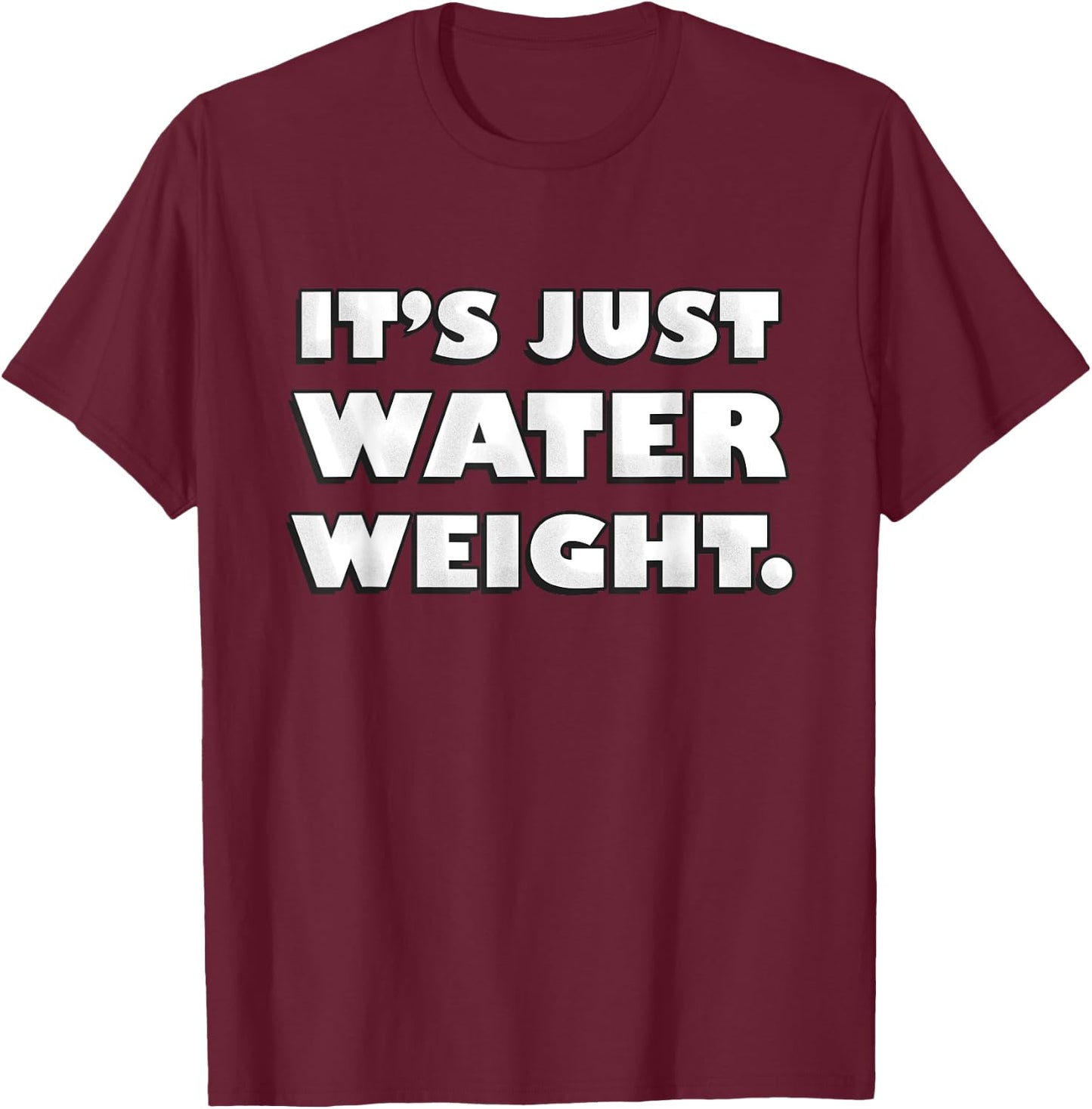 It's Just Water Weight | Physically Fit Exercise | Fitness T-Shirt - T-Shirt | Maroon